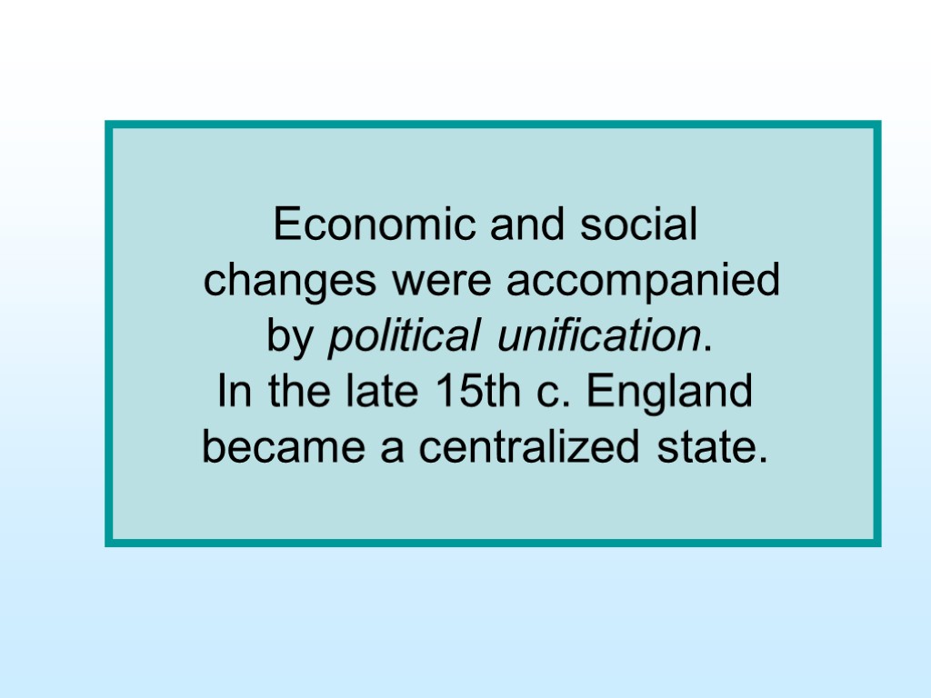 Economic and social changes were accompanied by political unification. In the late 15th c.